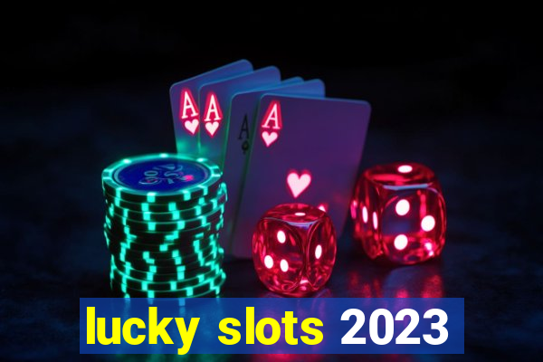 lucky slots 2023